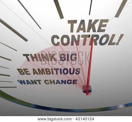 Picture or Photo of A speedometer with the words Want Change, Be Ambitious, Think Big and Take Control to encourage you to make your life better, achieve goals and be successful
