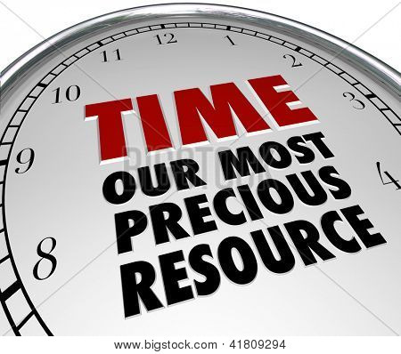 Picture or Photo of The words Time - Our Most Precious Resource on the white face of a clock, pointing out that time is the most valuable commodity in our lives and once it is gone it is lost forever